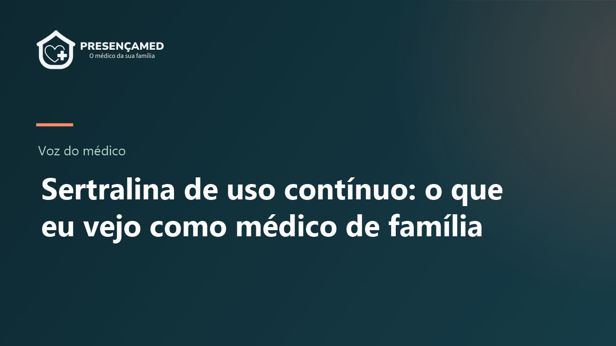 Sertralina de uso contínuo: o que eu vejo como médico de família